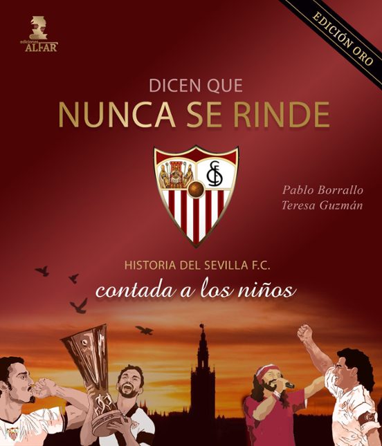 Dicen Que Nunca Se Rinde. La Hsitoria Del Sevilla F. C. Contada A Los