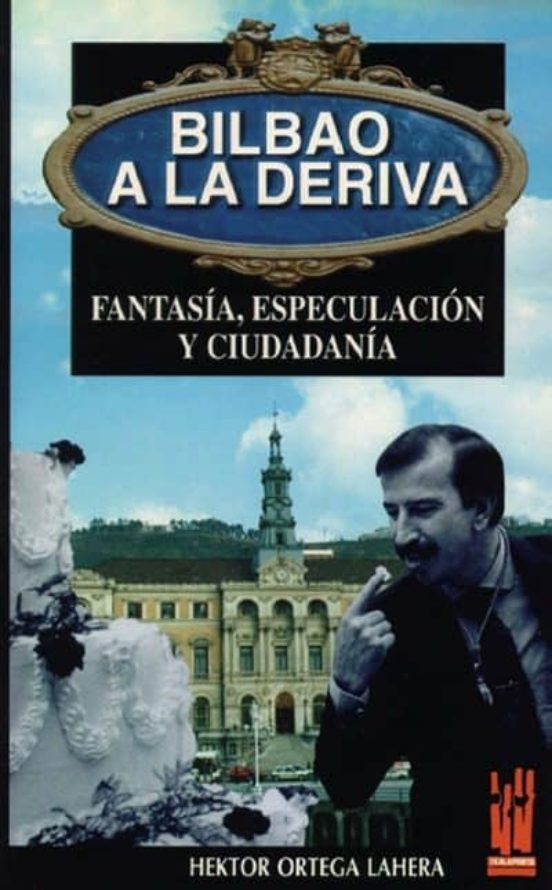 Bilbao A La Deriva: Fantasia Especulacion Y Ciudadania
