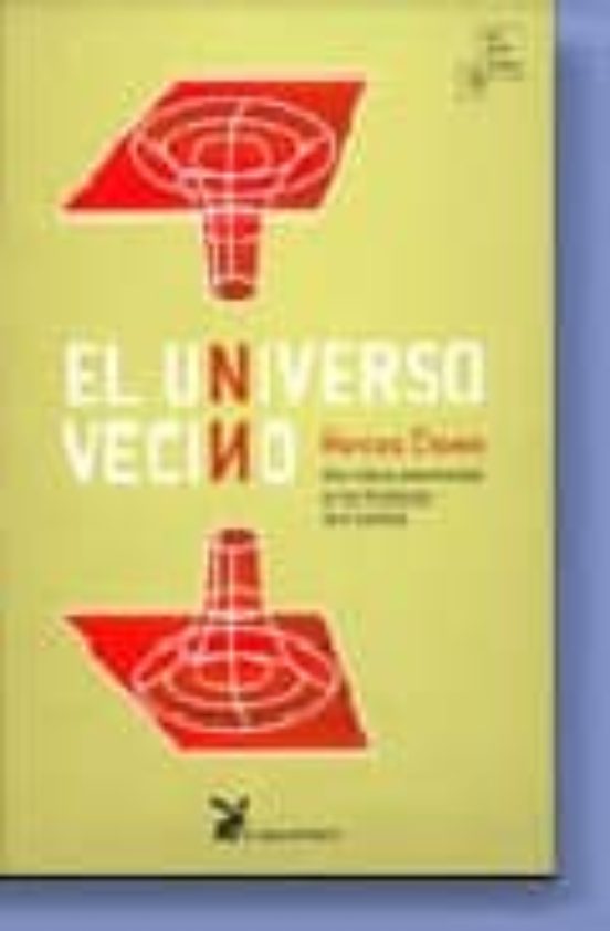 El Universo Vecino: Doce Ideas Asombrosas En Las Fronteras De La Cienc
