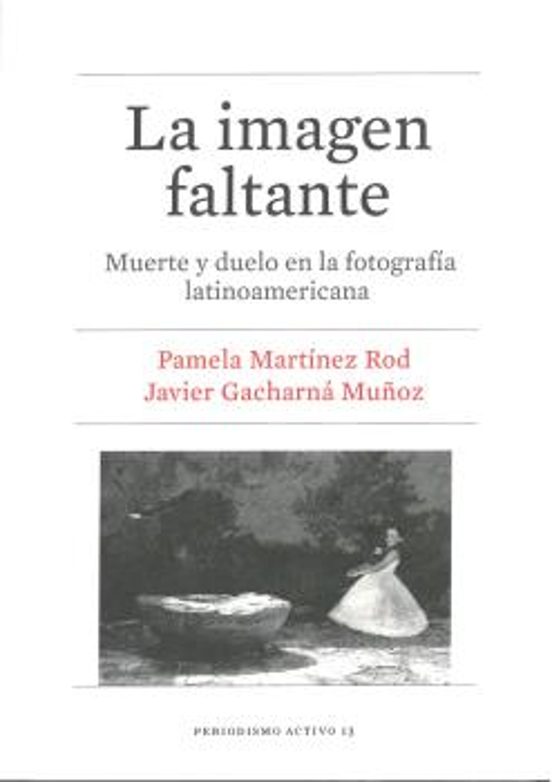 La Imagen Faltante: Muerte Y Duelo En La Fotografia Latinoamericana