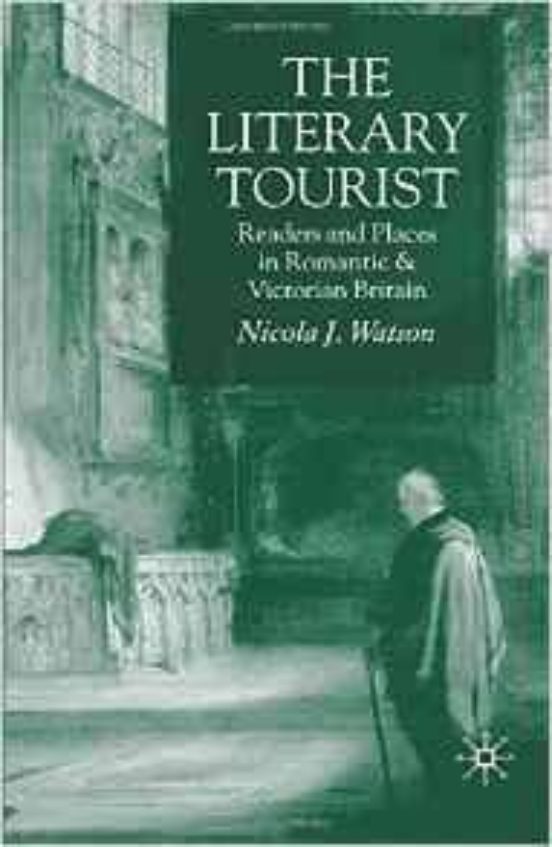 The Literary Tourist: Readers And Places In Romantic And Victorian Bri