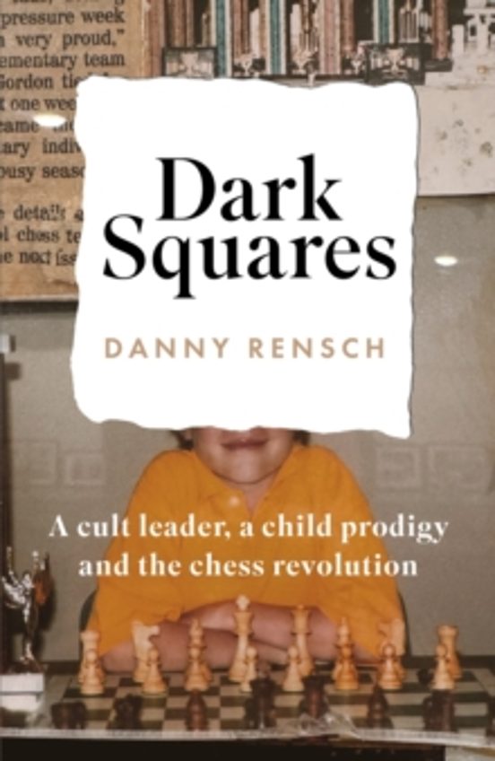 Dark Squares: A Cult Leader A Child Prodigy And The Chess Revolu Tion