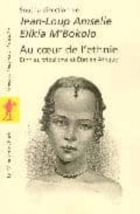 Au Coeur De L Ethnie: Ethnie Tribalisme Et Etat En Afrique