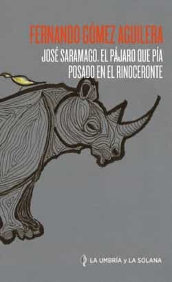 José Saramago. El Pájaro Que Pía Posado En El Rinoceronte