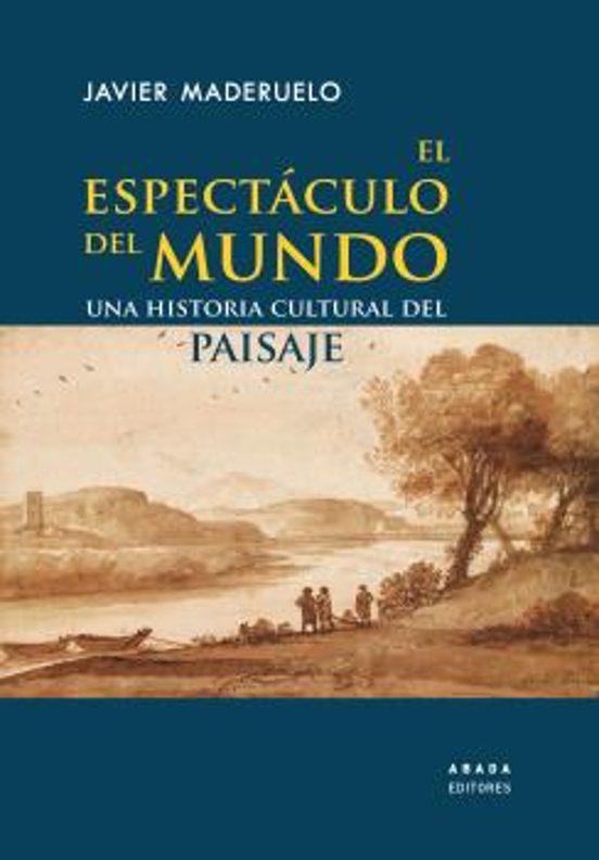 El Espectáculo Del Mundo: Una Historia Cultural Del Paisaje