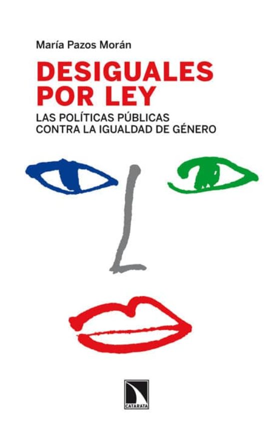 Desiguales Por Ley: Las Politicas Publicas Contra La Igualdad De Gener