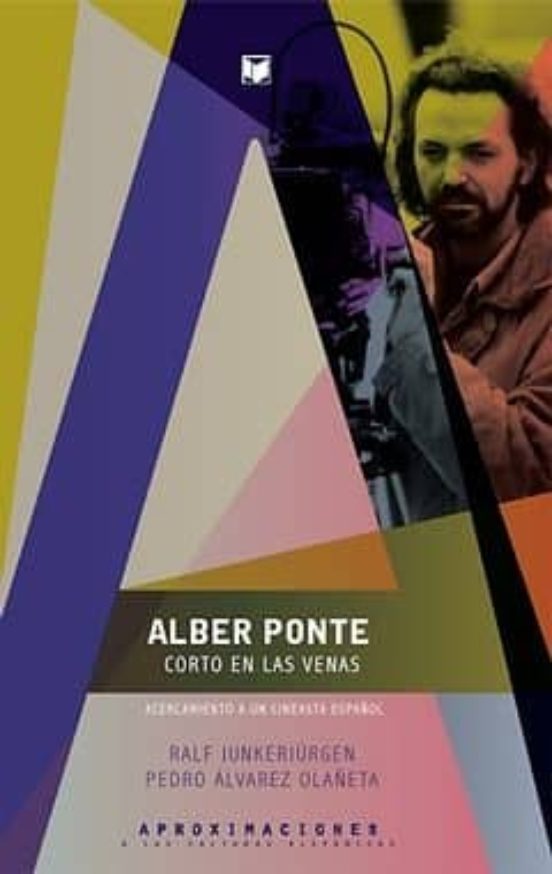 Alber Ponte Corto En Las Venas: Acercamiento A Un Cineasta Españ Ol