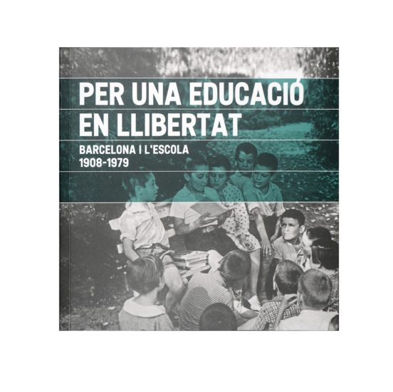Per una Educacio en Llibertat. Barcelona i Lescola. 1908-1979