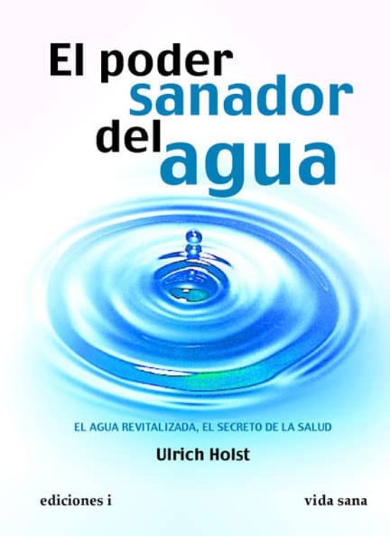 El Poder Sanador Del Agua: El Agua Revitalizada El Secreto De La Salud