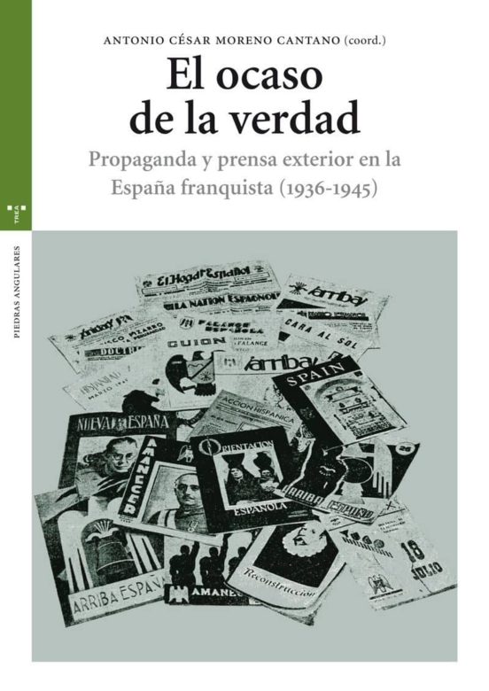 El Ocaso De La Verdad. Propaganda Y Prensa Exterior En La España Franquista