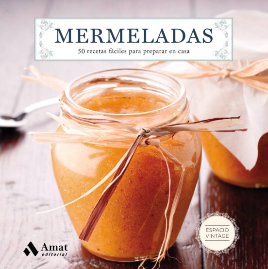 Mermeladas: 50 Recetas Faciles Para Preparar En Casa