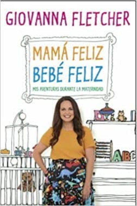 Mama Feliz Bebe Feliz. Mis Aventuras Durante La Maternidad