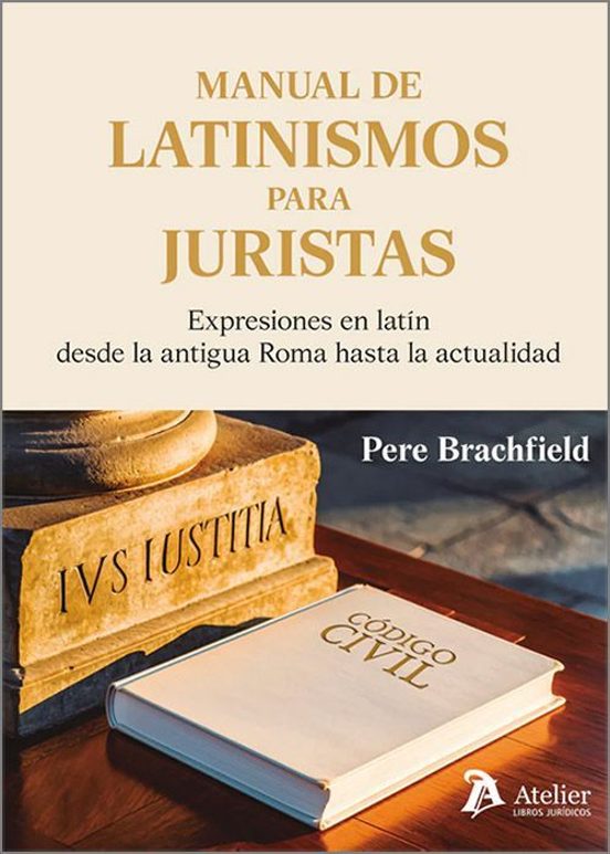 Manual De Latinismos Para Juristas. Expresiones En Latín Desde La Antigua Roma Hasta La Actualidad
