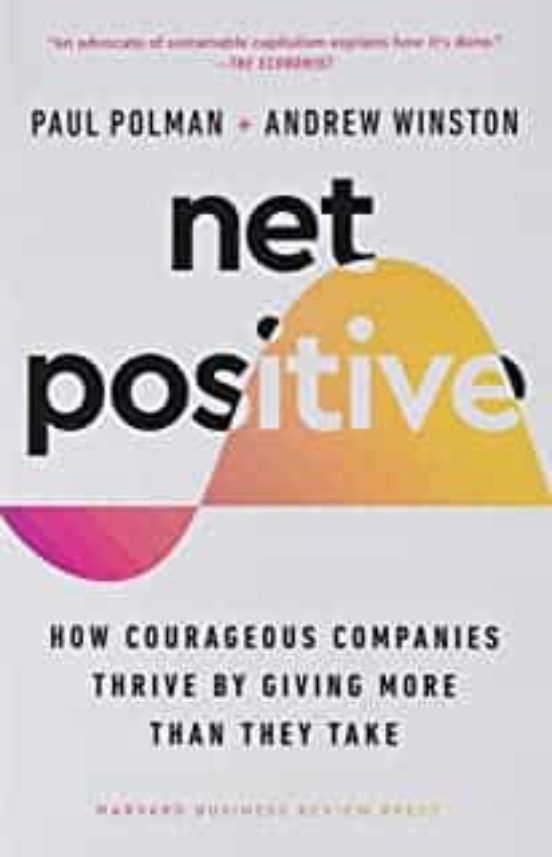 Net Positive: How Courageous Companies Thrive By Giving More Than They