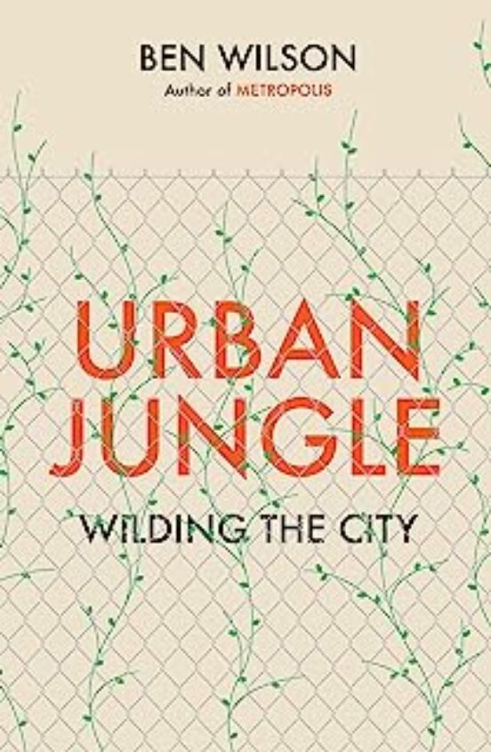 Urban Jungle : Wilding The City From The Author Of Metropolis