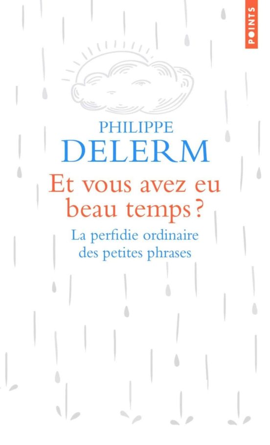 Et Vous Avez Eu Beau Temps ? . La Perfidie Ordinaire Des Petites Phras