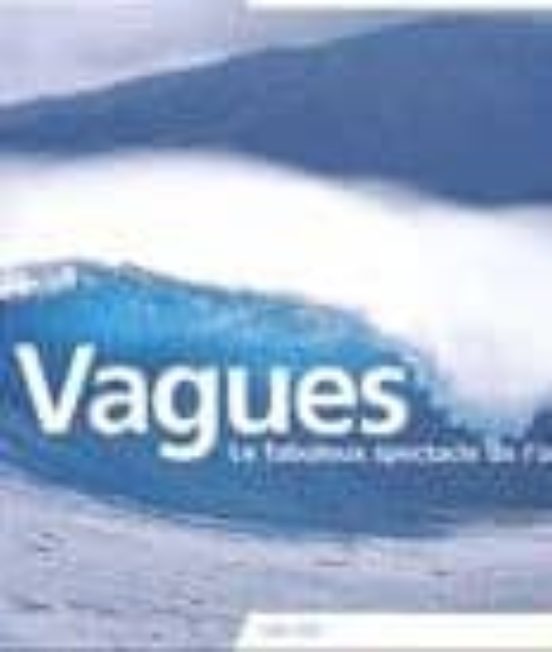 Vagues: Les Fabuleux Spectacle De L Ocean