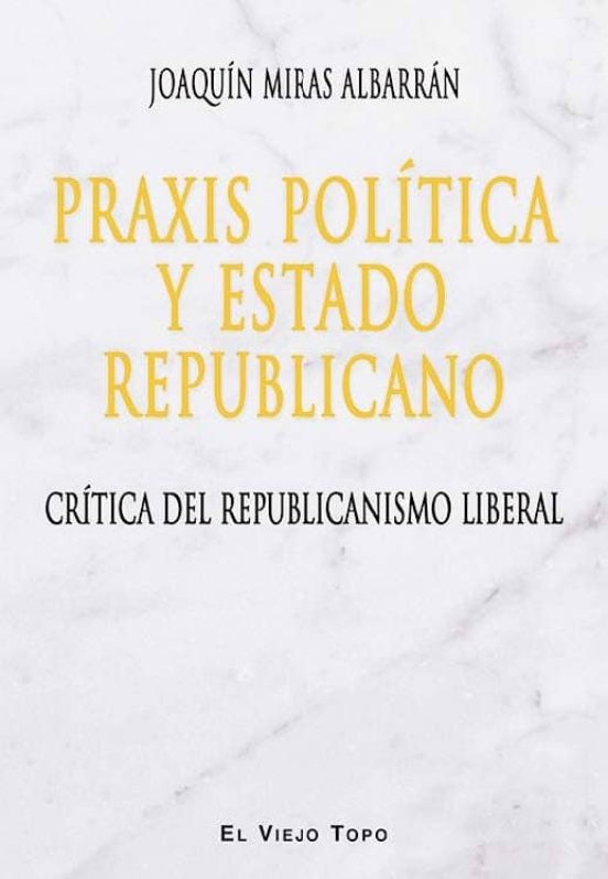 Praxis Politica Y Estado Republicano: Critica Del Republicanismo Liber