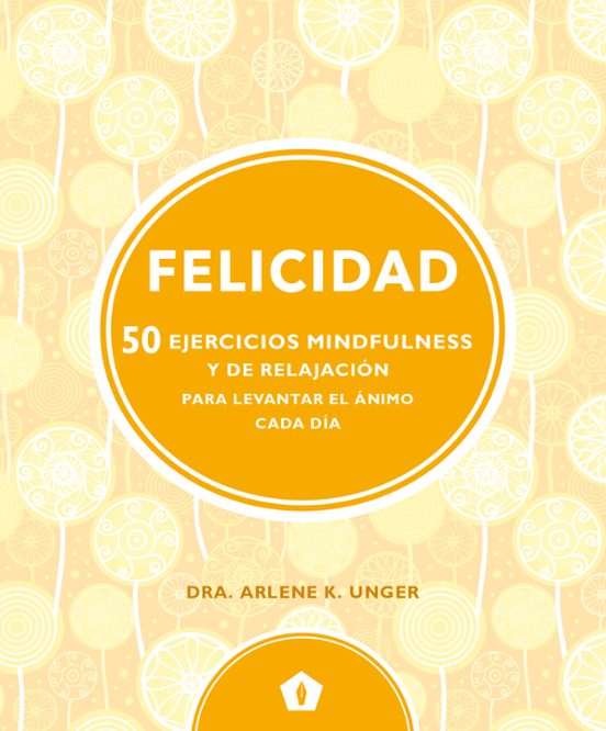 Felicidad: 50 Ejercicios Mindfulness Y De Relajacion Para Levanta R El