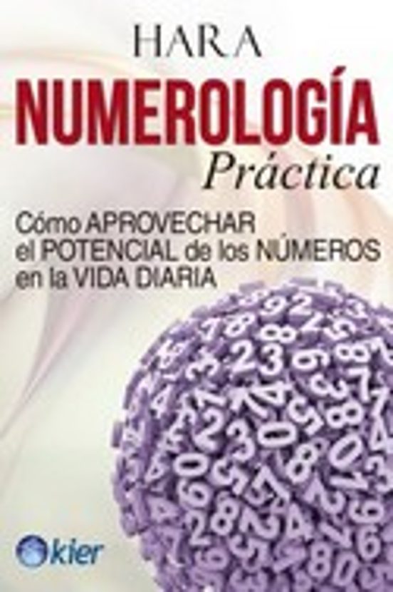 Numerologia Practica: Como Aprovechar El Potencial De Los Numeros En L