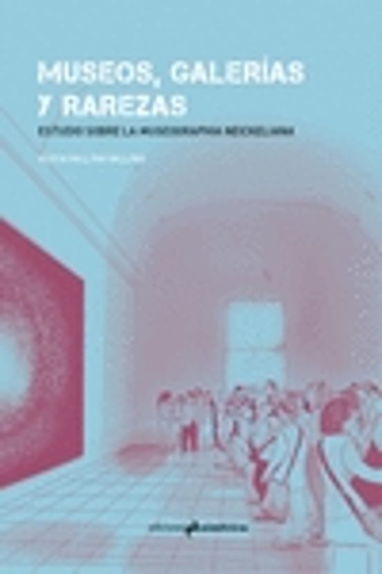 Museos Galerias Y Rarezas: Estudio Sobre La Museographia Neickeliana