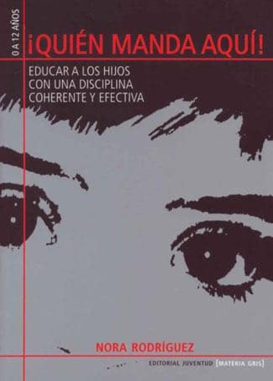 ¡quien Manda Aqui¡: Educar A Los Hijos Con Una Disciplina Coheren Te Y