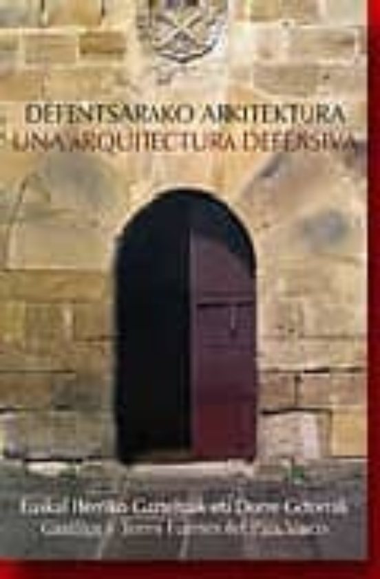 Defentsarako Arkitektura. Euskal Herriko Gazteluak Eta Dorre Goto Rrak
