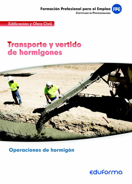 UFO200: Transporte Y Vertido De Hormigones. Certificado De Profesionalidad Operaciones De Hormigón. Familia Profesional Edificación Y Obra Civil