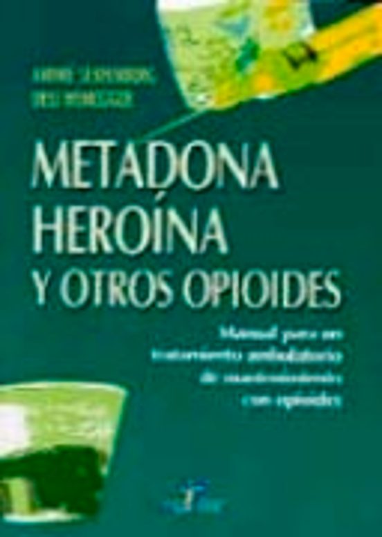 Metadona Heroina Y Otros Opioides Manual Para Un Tratamiento Ambu Lato