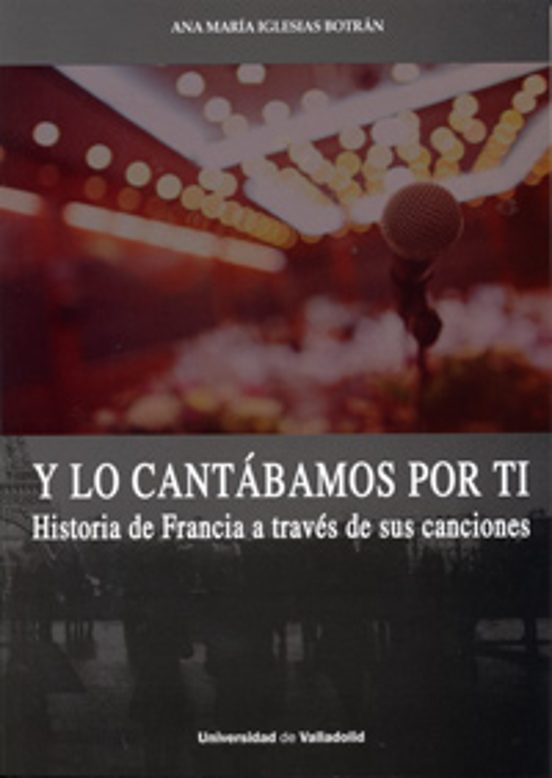 Y Lo Cantabamos Por Ti: Historia De Francia A Traves De Sus Canciones