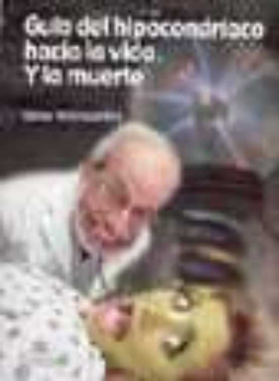 Guia Del Hipocondriaco Hacia La Vida Y La Muerte