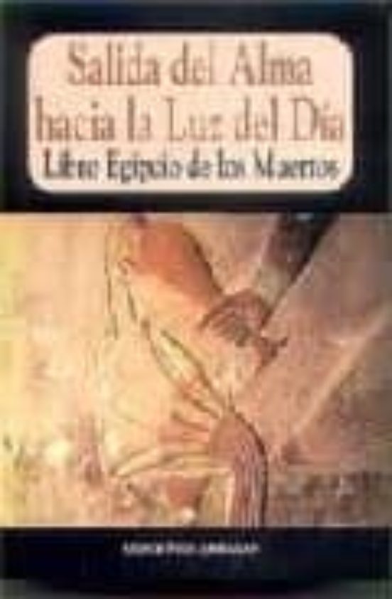 Libro Egipcio De Los Muertos: Salida Del Alma Hacia La Luz Del Di A