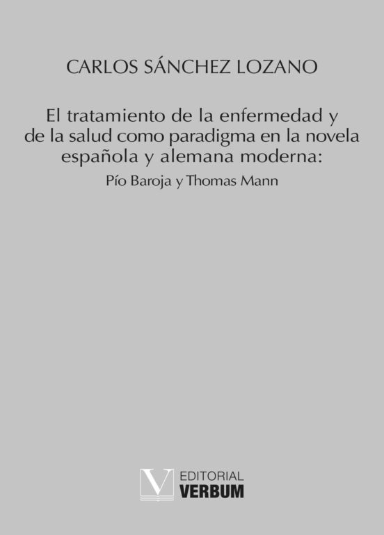 El Tratamiento De La Enfermedad Y De La Salud Como Paradigma En La Novela Española Y Alemana Moderna: Pío Baroja Y Thomas Mann