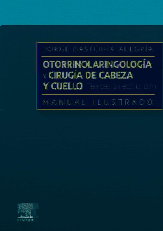 Otorrinolaringología Y Cirugía De Cabeza Y Cuello: Manual Ilustrado