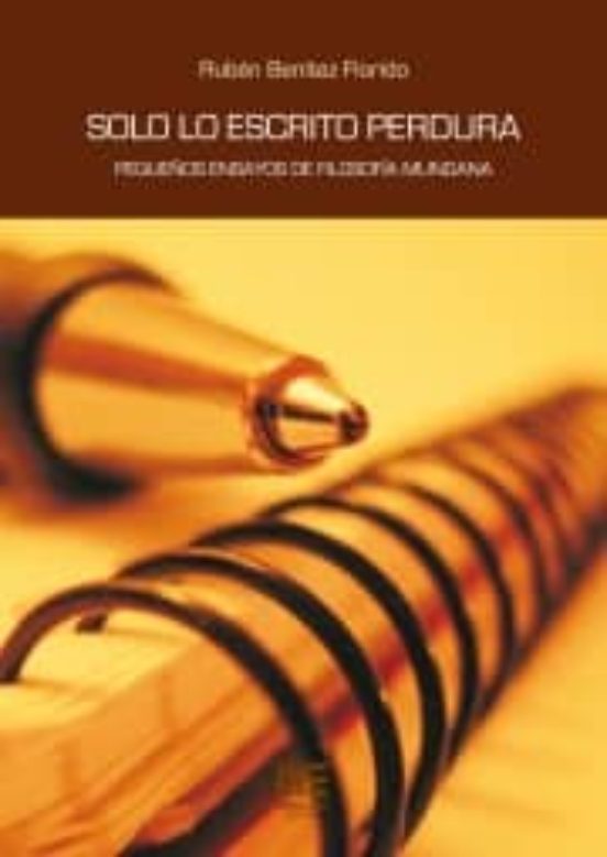 Solo lo Escrito Perdura: Pequeños Ensayos de Filosofia Mundana