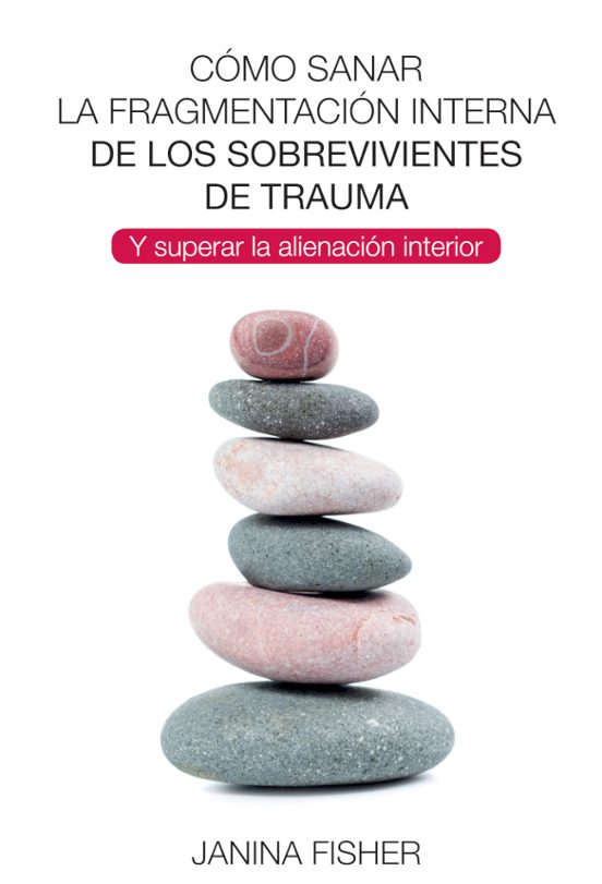 Cómo Sanar La Fragmentación Interna De Los Sobrevivientes De Trauma Y Superar La Alienación Interior