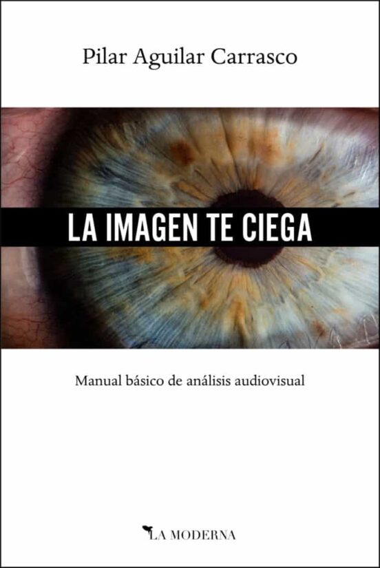La Imagen Te Ciega: Manual Basico de Analisis Audiovisual