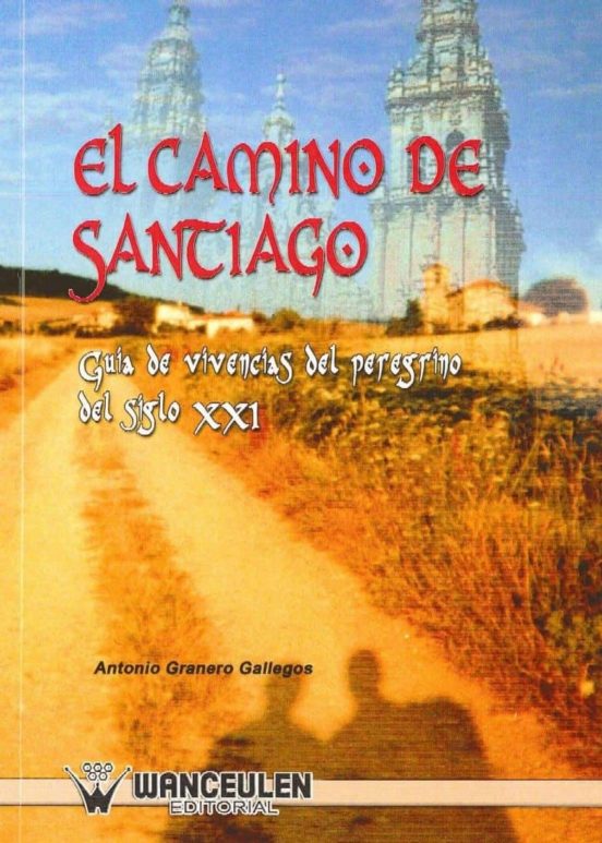 El Camino De Santiago: Guia De Vivencias Del Peregrino Del Siglo Xxi