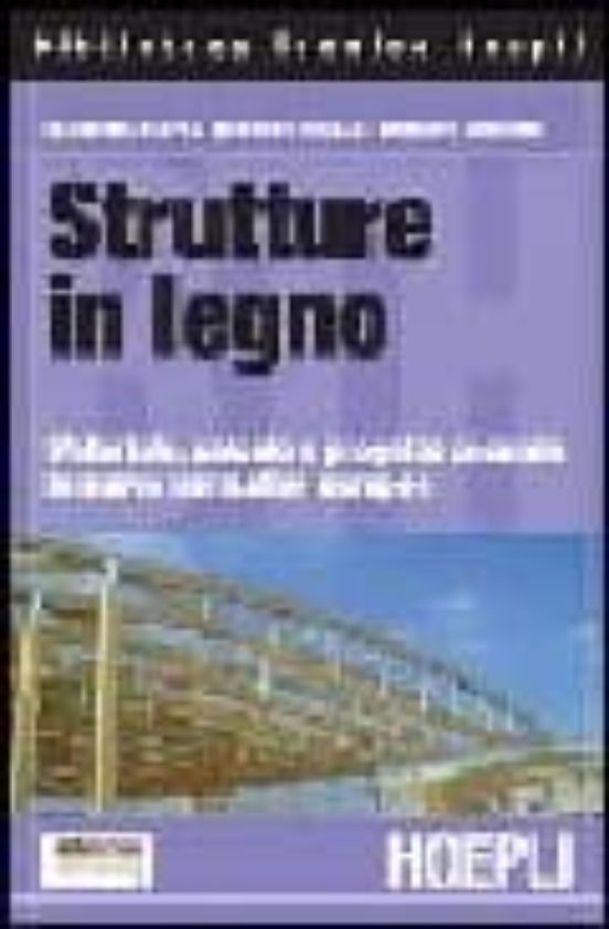 Strutture In Legno. Materiale Calcolo E Progetto Secondo Le Nuov E Nor