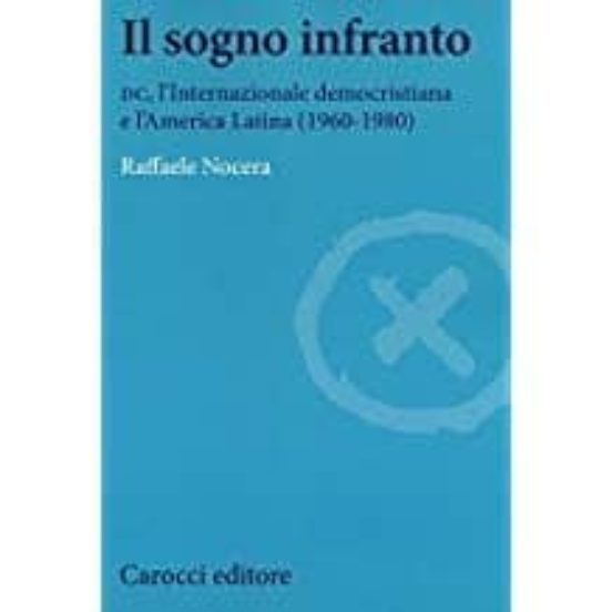 Il Sogno Infranto. Dc L Internazionale Democristiana E L America Latin