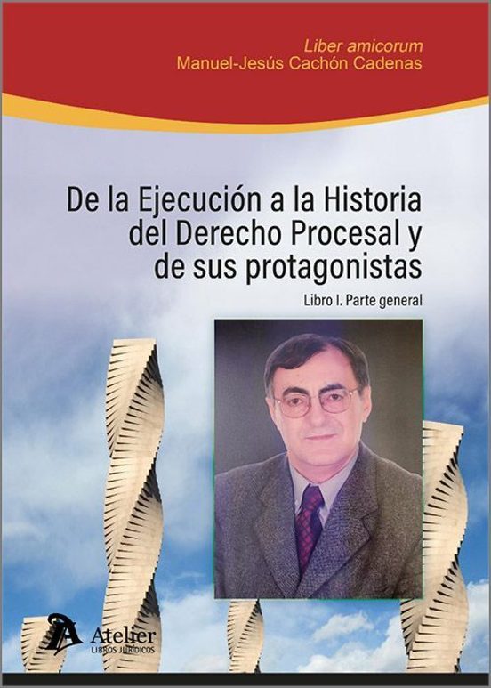 De La Ejecución A La Historia Del Derecho Procesal Y De Sus Protagonistas. Libro I: Parte General