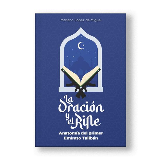 La Oración Y El Rifle. Anatomía Del Primer Emirato Talibán
