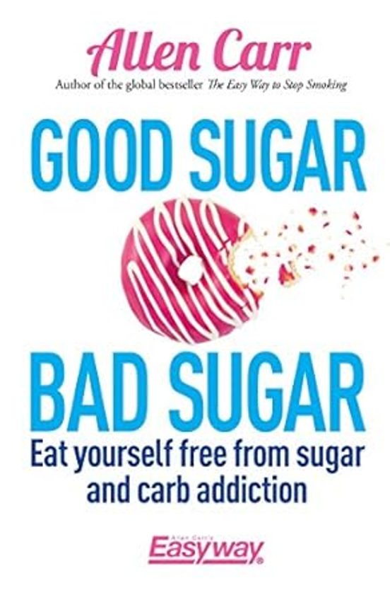 Good Sugar Bad Sugar: Eat Yourself Free From Sugar And Carb Addiction