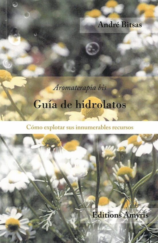 Guia De Hidrolatos: Como Explotar Sus Innumerables Recursos