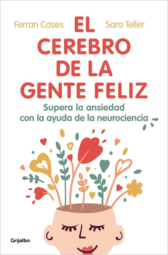 El Cerebro De La Gente Feliz: Supera La Ansiedad Con Ayuda De La Neurociencia
