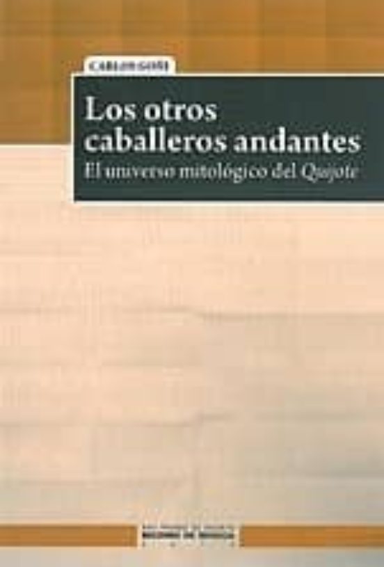 Los Otros Caballeros Andantes: El Universo Mitologico Del Quijote