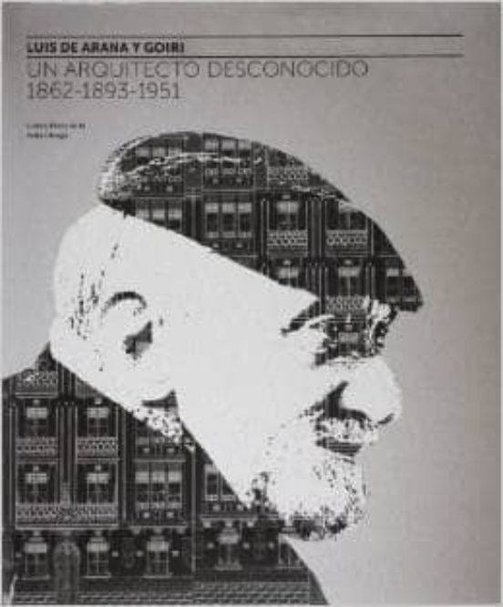 Luis De Arana Y Goiri - Un Arquitecto Desconocido