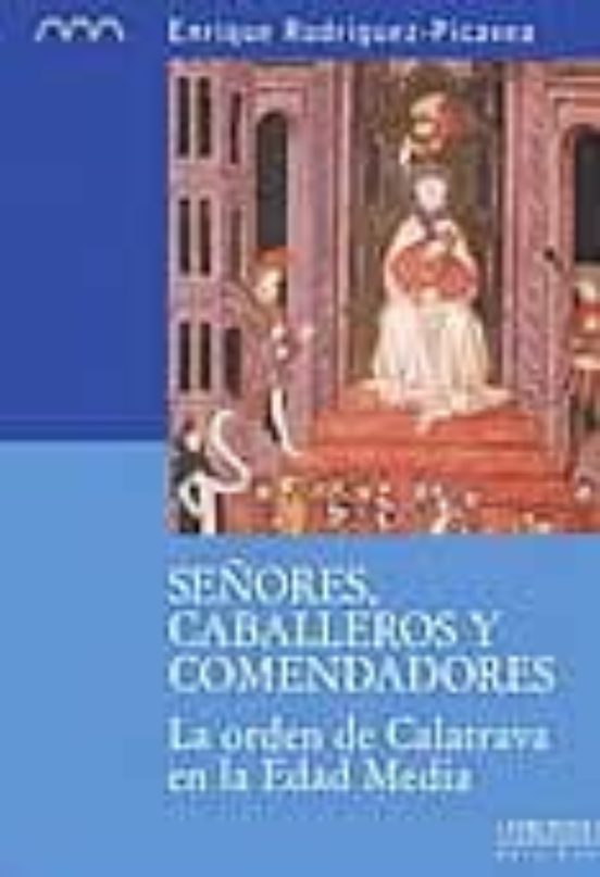 Señores Caballeros Y Comendadores: La Orden De Calatrava En La E Dad M