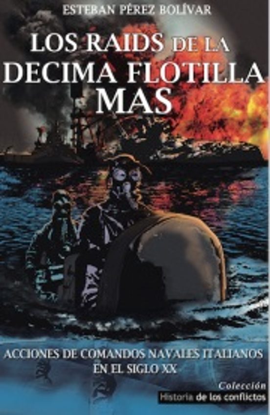 Los Raids De La Decima Flotilla Mas: Acciones De Comandos Navales Ital