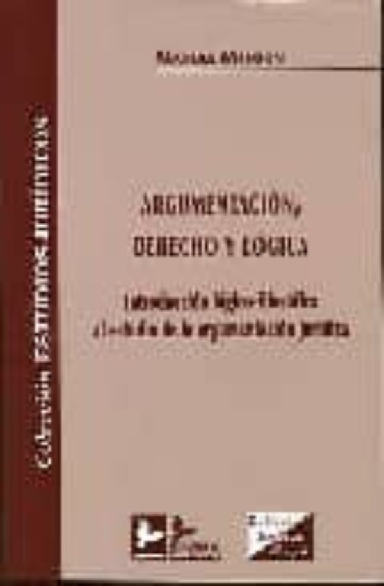 Argumentacion Derecho Y Logica: Introduccion Logico-filosofica A L Est
